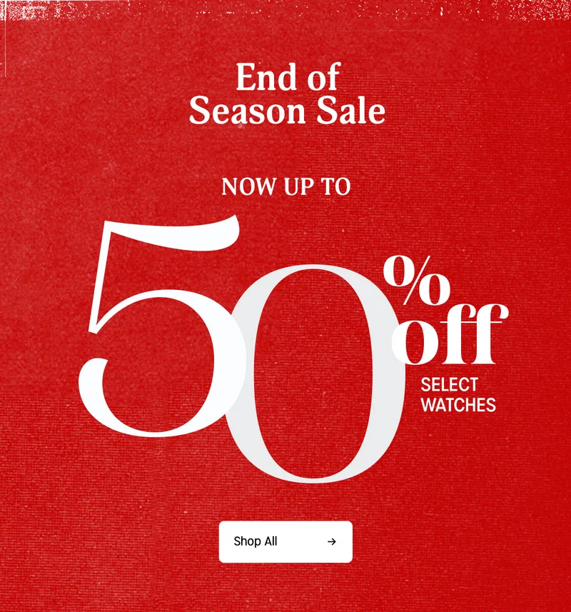 End of Season Sale | NOW UP TO 50% off SELECT WATCHES | Shop All