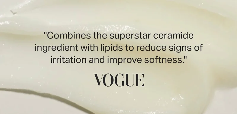 "Combines the superstar ceramide ingredient with lipids to reduce signs of irritation and improve softness." - VOGUE
