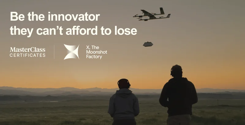 Be the innovator they can’t afford to lose - MasterClass Certificates | X, The Moonshot Factory