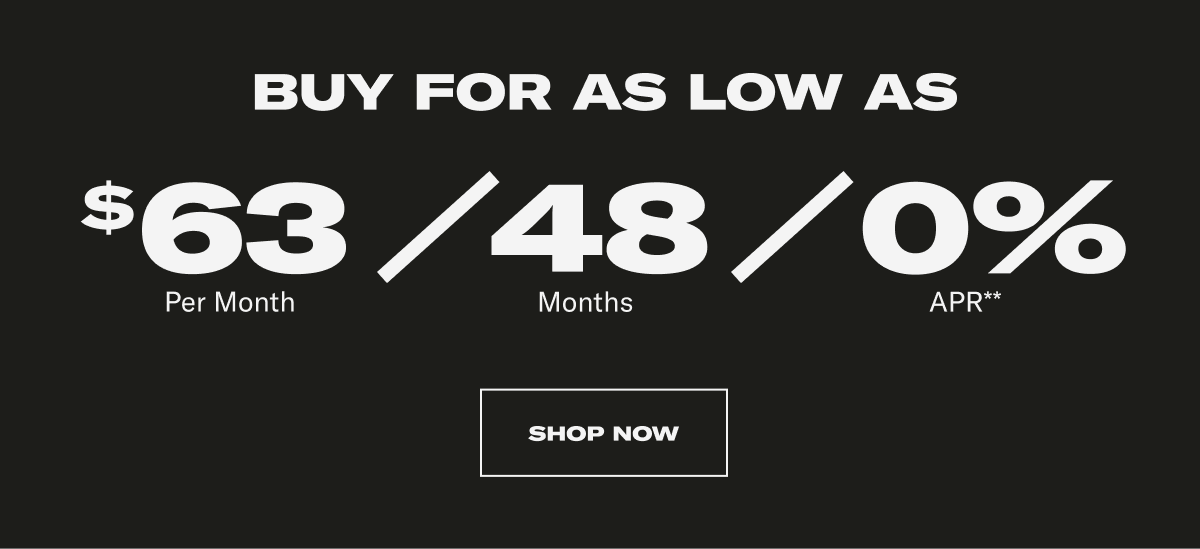 BUY FOR AS LOW AS: $63 Per Month / 48 Months / 0% APR** CTA SHOP NOW