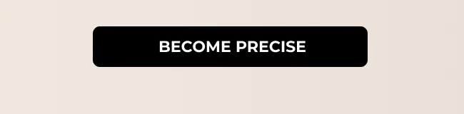 Become Precise