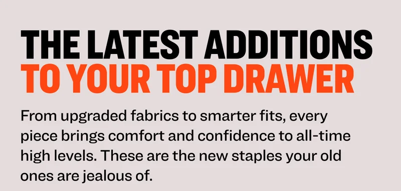 From upgraded fabrics to smarter fits, every piece brings comfort and confidence to criminally good levels. These are the new staples your old ones are jealous of.