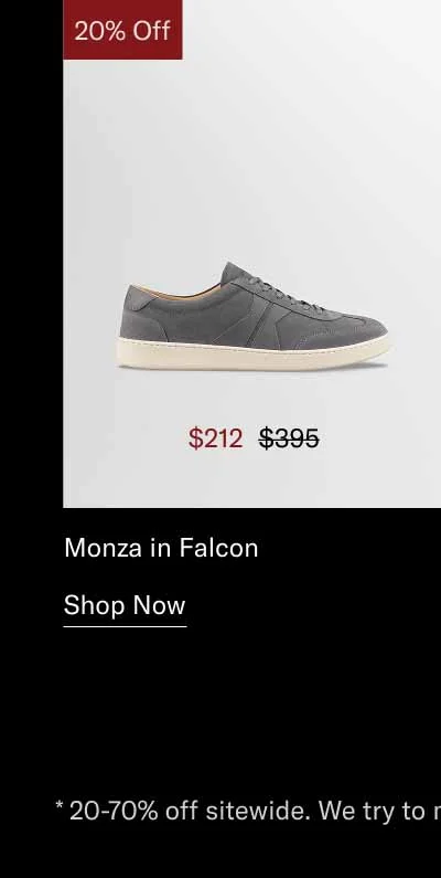 Monza in Falcon. Shop Now *20-70% off sitewide. We try to make as much product as possible available, but some exclusions apply.