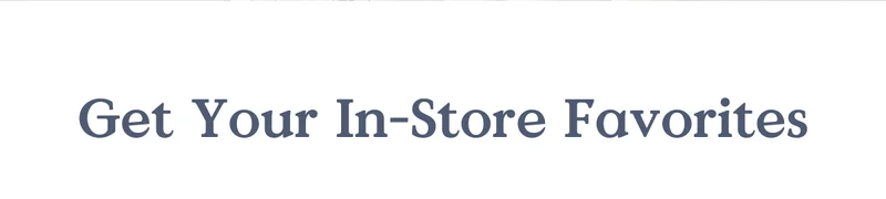 Get Your In-Store Favorites