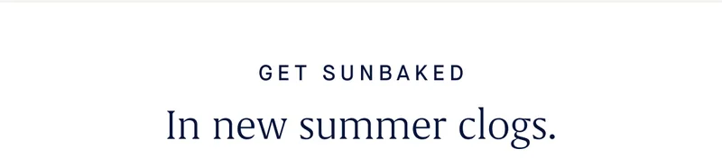 GET SUNBAKED In new summer clogs. GET SUNBAKED In new summer clogs.