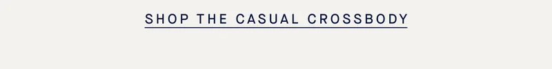 SHOP THE CASUAL CROSSBODY SHOP THE CASUAL CROSSBODY