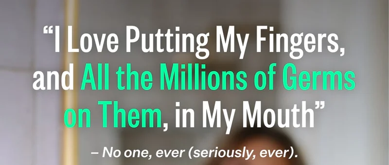 “I Love Putting My Fingers, and All the Millions of Germs on Them, in My Mouth” – No one, ever (seriously, ever).