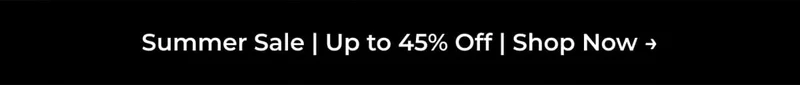 Summer Sale | Up to 45% Off | Shop Now