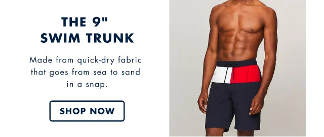 The 9 inch swim trunk                                            Made from quick-dry fabric that goes from sea to sand in a snap.                                            Shop now
