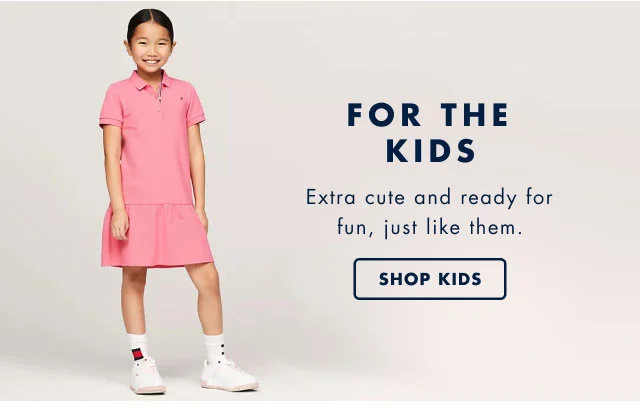 For the kids                                            Extra cuse and ready for fun, just like them.                                            Shop kids