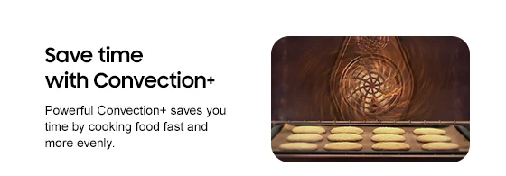 Save time with Convection+ Powerful Convection+ saves you time by cooking food fast and more evenly.