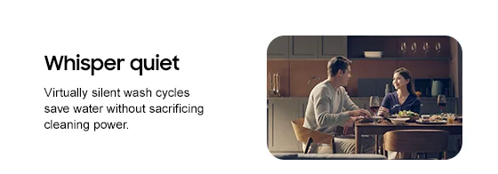 Whisper quiet Virtually silent wash cycles save water without sacrificing cleaning power.