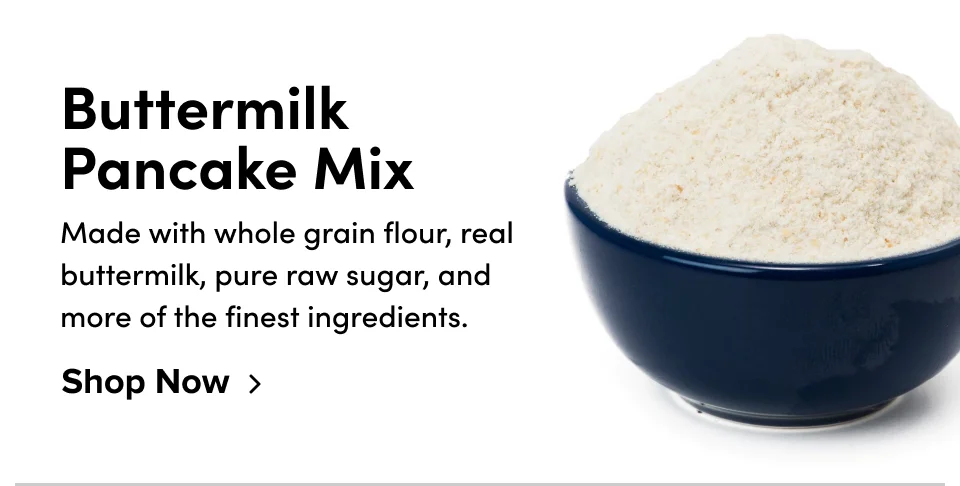 Buttermilk Pancake Mix Made with whole grain flour, real buttermilk, pure raw sugar, and more of the finest ingredients. Shop Now