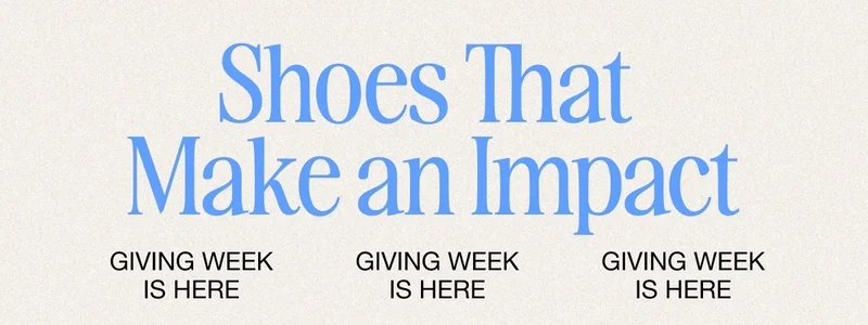 Shoes That Make an Impact. GIVING WEEK IS HERE.