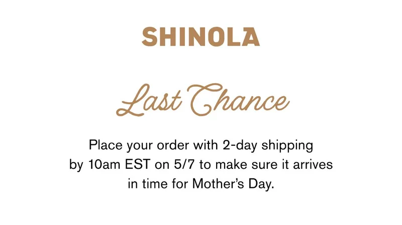 Last Chance Place your order with&nbsp;2-day shipping by 10am EST on 5/7&nbsp;to make sure it arrives in time for Mother’s Day.