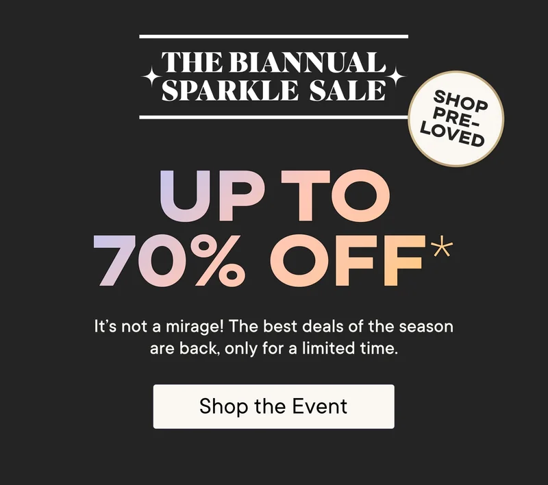 The Biannual Sparkle Sale! Up to 70% off*. It's not a mirage! The best deals of the season are back, only for a limited time. Shop the Event!