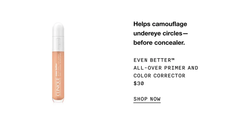 Helps camouflage undereye circles-before concealer. Even Better™ All-Over Primer and Color Corrector $30 | SHOP NOW