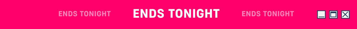 Ends Tonight!