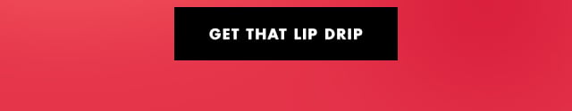 Get that lip drip Get that lip drip