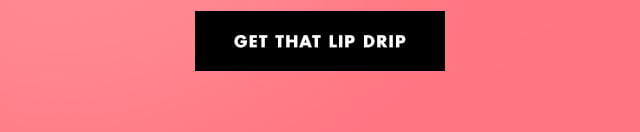 Get that lip drip Get that lip drip