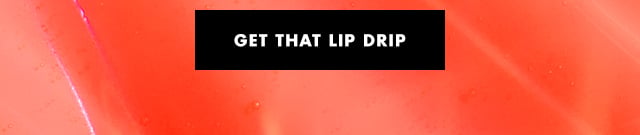 Get that lip drip Get that lip drip