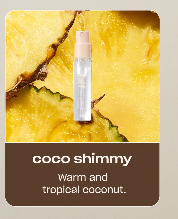 coco shimmy: Warm and tropical coconut.