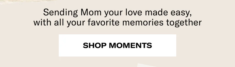 Sending Mom your love made easy, with all your favorite memories together | Shop Moments