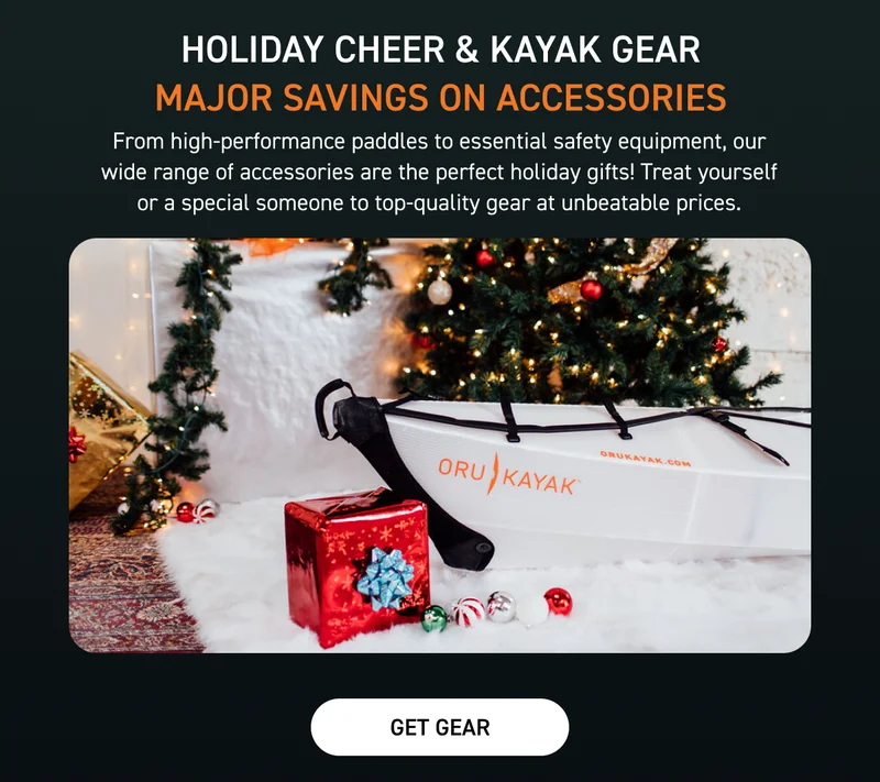 HOLIDAY CHEER & KAYAK GEAR: SAVE UP TO 50% OFF ACCESSORIES HOLIDAY CHEER & KAYAK GEAR: SAVE UP TO 50% OFF ACCESSORIES