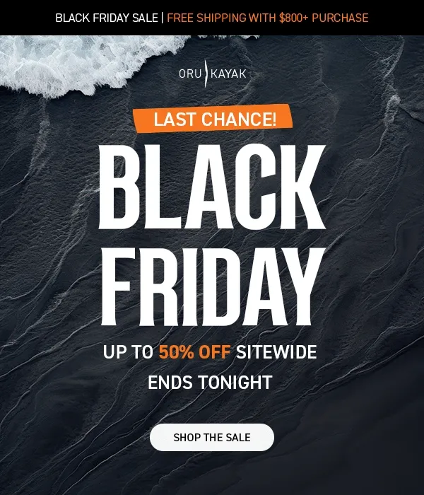 BLACK FRIDAY IS ALMOST OVER: SAVE UP TO 50% OFF SITEWIDE + GET A FREE GIFT WITH KAYAK PURCHASE + GET FREE SHIPPING WITH $800+ PURCHASE BLACK FRIDAY IS ALMOST OVER: SAVE UP TO 50% OFF SITEWIDE + GET A FREE GIFT WITH KAYAK PURCHASE + GET FREE SHIPPING WITH $800+ PURCHASE