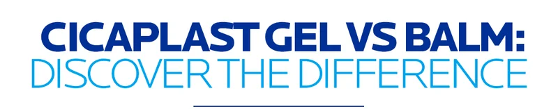 LEARN THE DIFFERENCE BETWEEN CICAPLAST GEL & CICAPLAST BALM