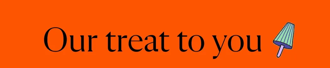 Our treat to you