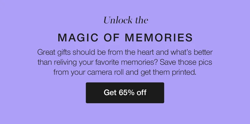 Unlock the magic of memories. Great gifts should be from the heart and what's better than reliving your favorite memories? Save those pics from your cameral roll and get them printed.
