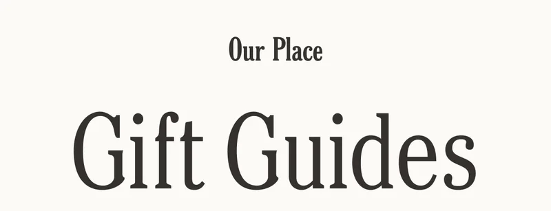 Our Place - Gift Guides