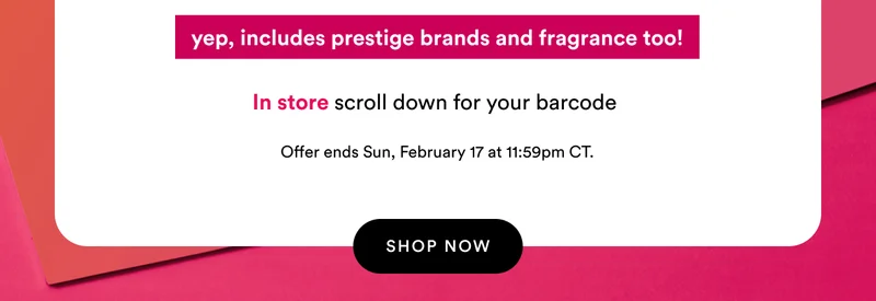 Yep, includes prestige brands and fragrance too! | In store scroll down for your barcode | Offer ends Sun, February 17 at 11:59pm CT | Shop now