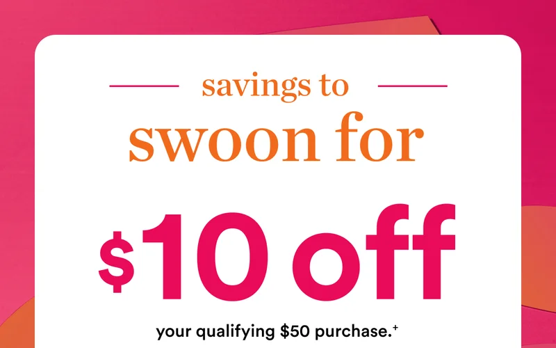 Savings to swoon for | $10 off your qualifying $50 purchase