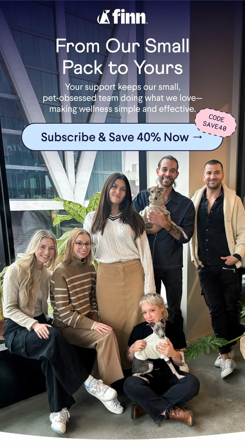 Finn Logo. Text: From Our Small Pack to Yours Your support keeps our small, pet‑obsessed team doing what we love—making wellness simple and effective.CTA: Subscribe & Save 40% Now –> Code: SAVE40 Photo: Finn Team with two Italian Greyhounds, Finn and Rick