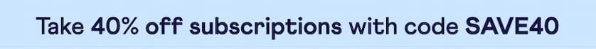Text: Take 40% off subscriptions with code SAVE40