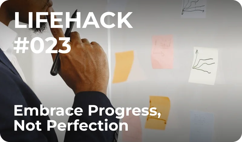 Lifehack #23  Embrace Progress, Not Perfection​