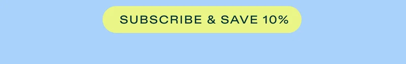 SUBSCRIBE & SAVE 10%