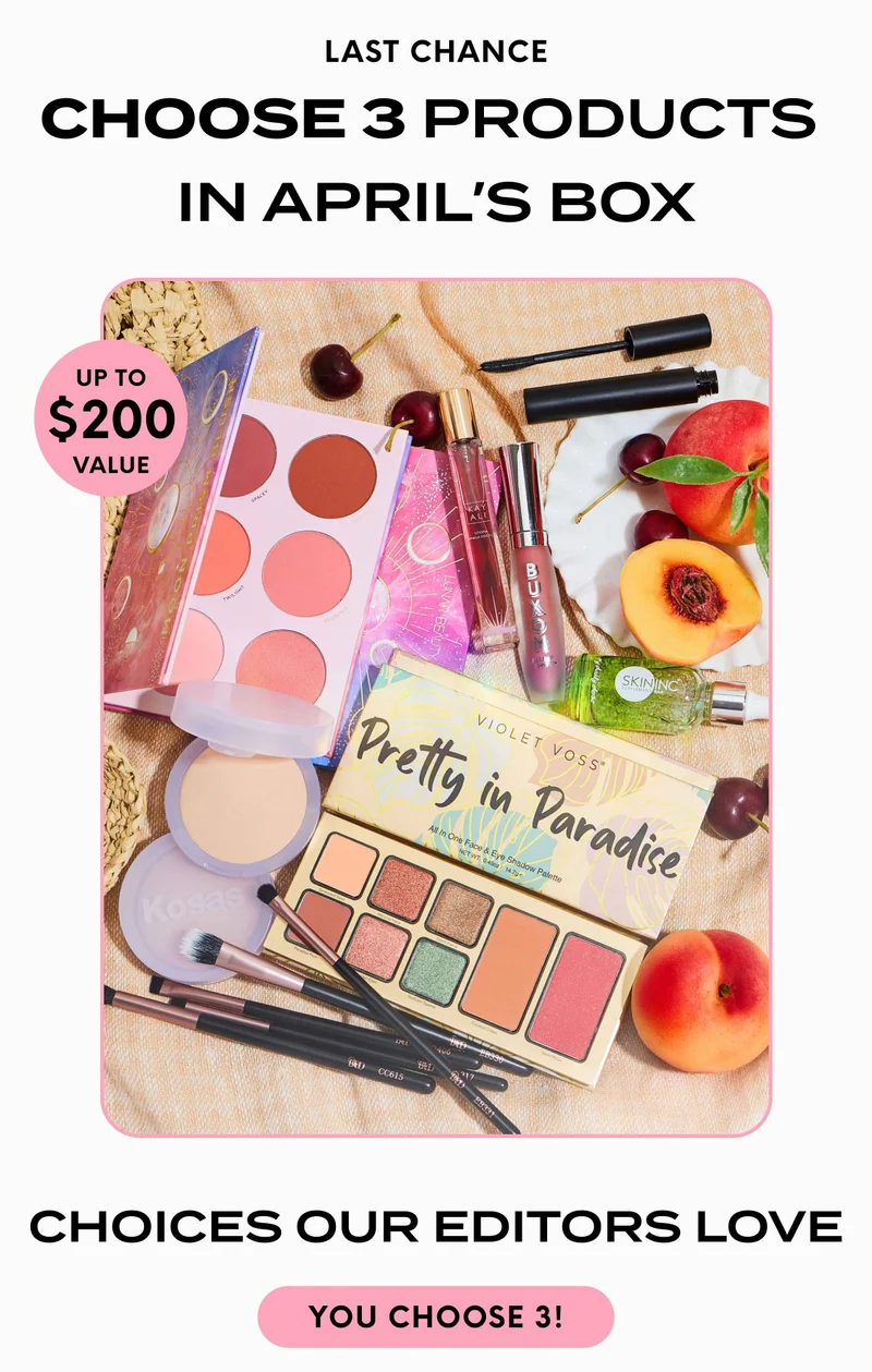 LAST CHANCE - Choose 3 Products in April's Box - UP TO $200 value - Choices Our Editors Love - YOU CHOOSE 3!