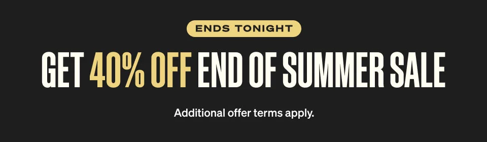 Ends Tonight. GET 40% OFF END OF SUMMER SALE