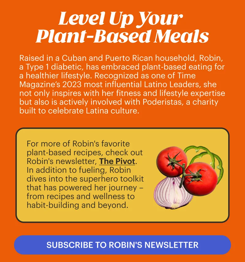 Level Up Your Plant-Based Meals SUBSCRIBE TO ROBIN'S NEWSLETTER