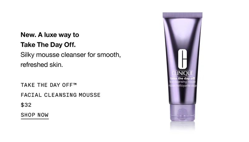 New. A luxe way to Take The Day Off. | Silky mousse cleanser for smooth, refreshed skin. | Take The Day Off™ Facial Cleansing Mousse | $32 | Shop Now