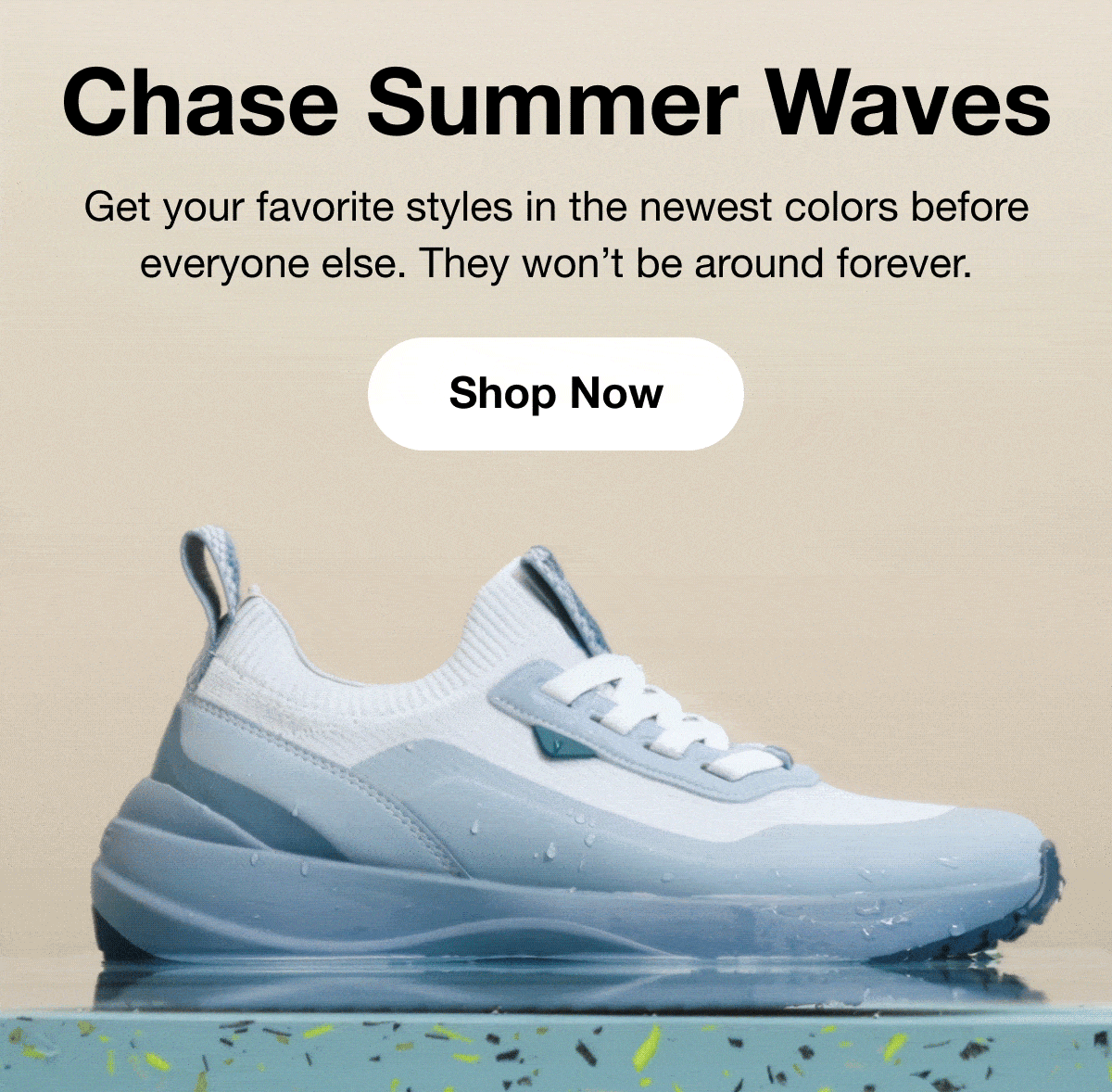 Chase Summer Waves. Get your favorite styles in the newest colors before everyone else. They won’t be around forever. Shop Now.