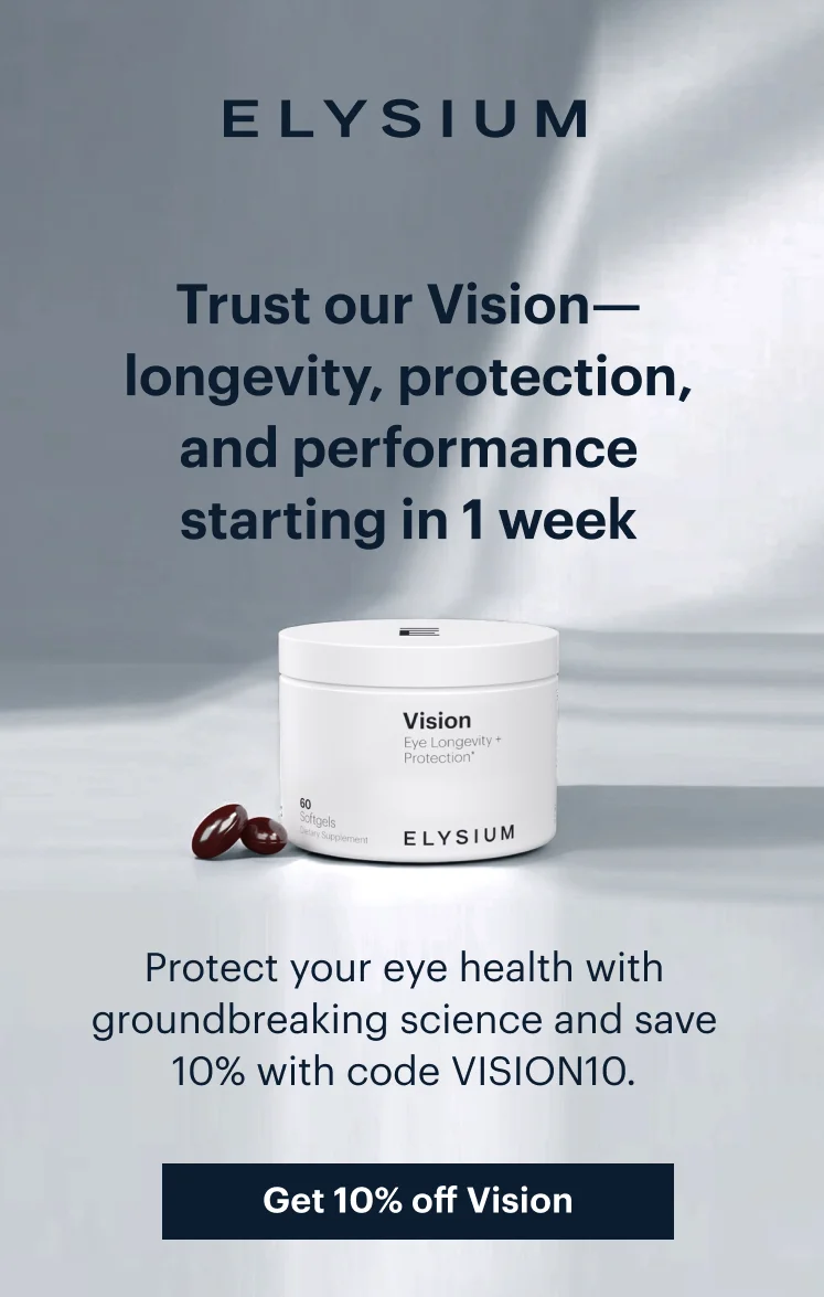 ELYSIUM | Trust our Vision—longevity, protection, and performance starting in 1 week | Protect your eye health with groundbreaking science and save 10% with code discount code. | Get 10% off Vision