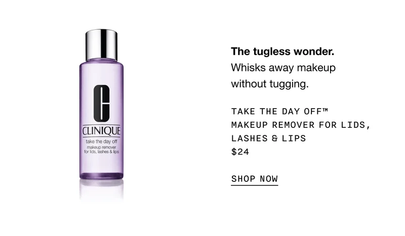 The tugless wonder. Whisks away makeup without tugging. TAKE THE DAY OFF TM MAKEUP REMOVER FOR LIDS, LASHES AND LIPS $24 SHOP NOW