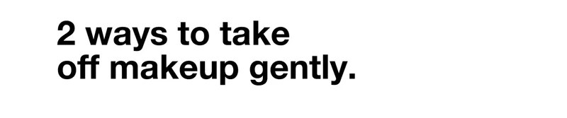 2 ways to take off makeup gently.