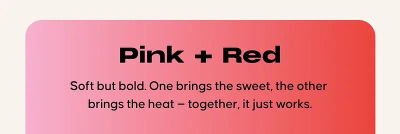 Pink + Red. Soft but bold. One you brings the sweet, the other brings the heat — together, it just works.