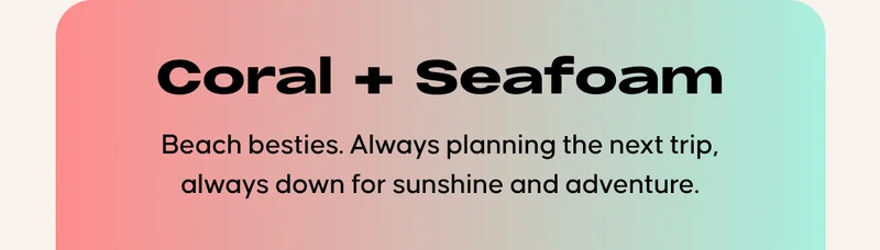 Coral + Seafoam. Beach besties. Always planning the next trip, always down for sunshine and adventure.