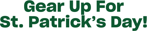Gear Up For St. Patrick's Day!